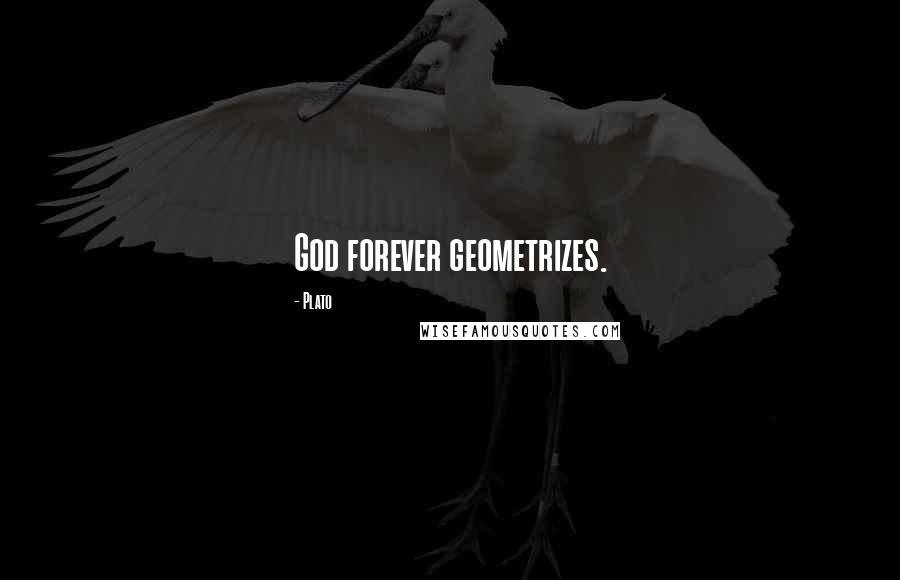 Plato Quotes: God forever geometrizes.