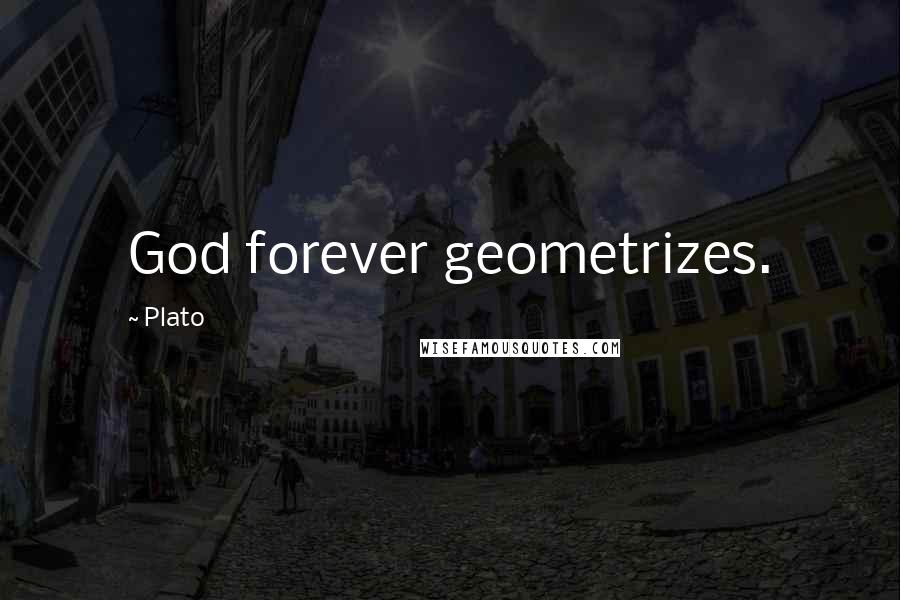 Plato Quotes: God forever geometrizes.