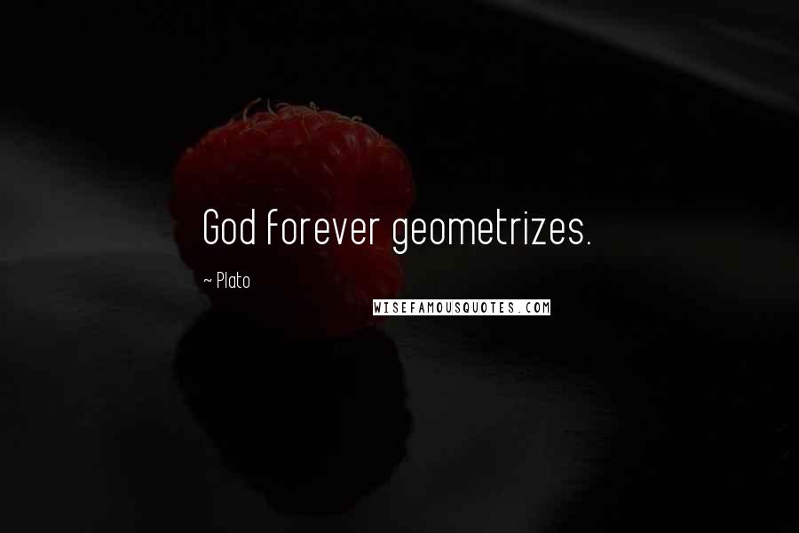 Plato Quotes: God forever geometrizes.