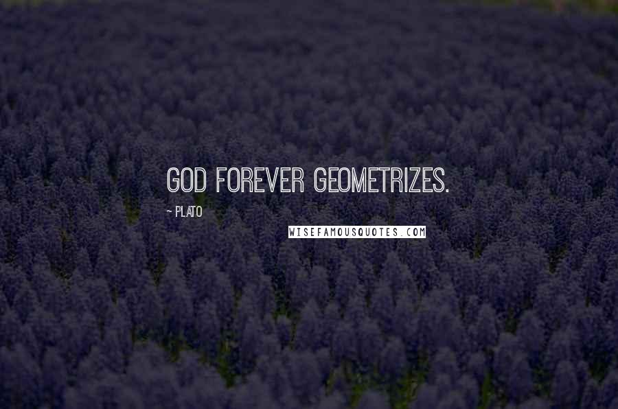 Plato Quotes: God forever geometrizes.