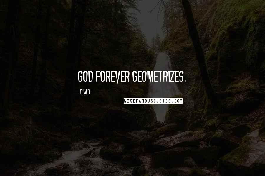 Plato Quotes: God forever geometrizes.