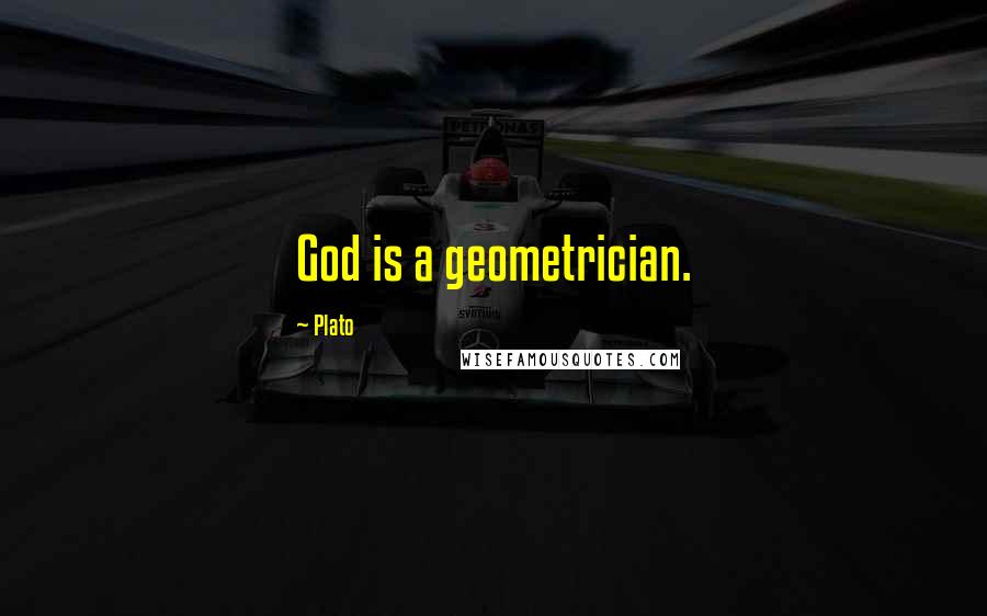 Plato Quotes: God is a geometrician.