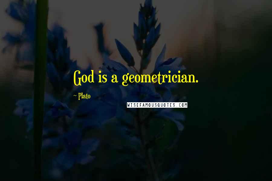 Plato Quotes: God is a geometrician.