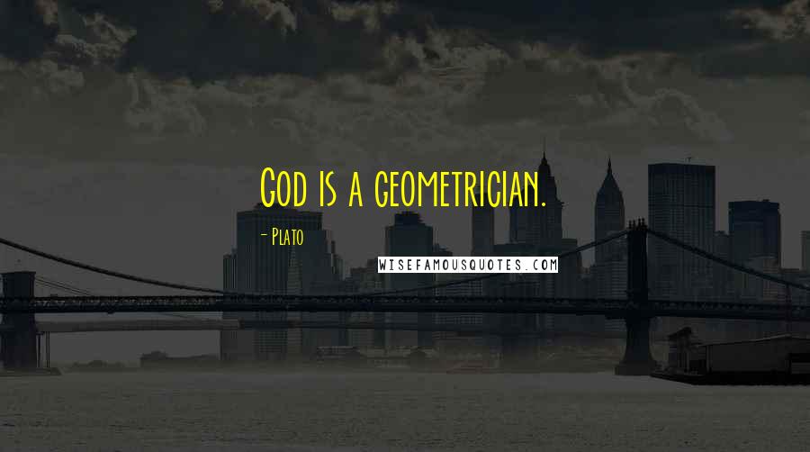 Plato Quotes: God is a geometrician.