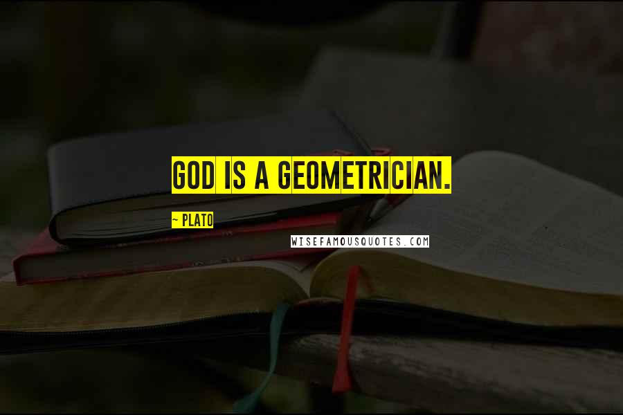 Plato Quotes: God is a geometrician.