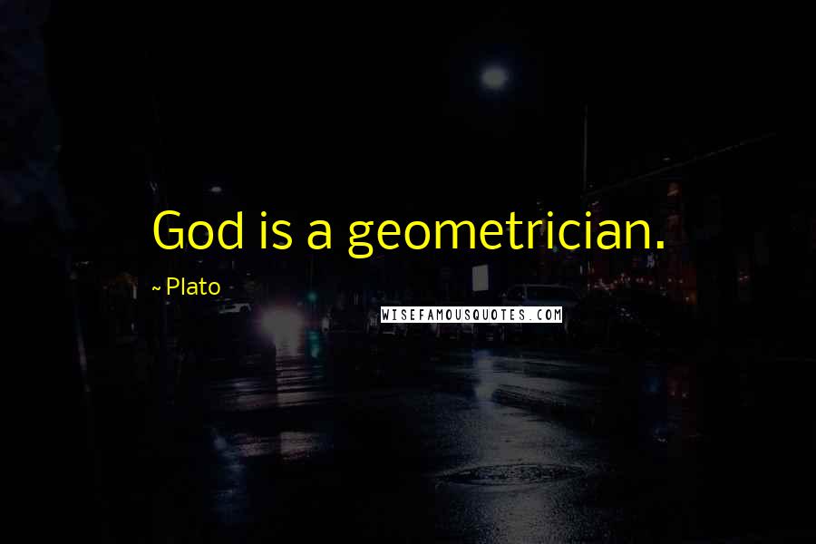 Plato Quotes: God is a geometrician.