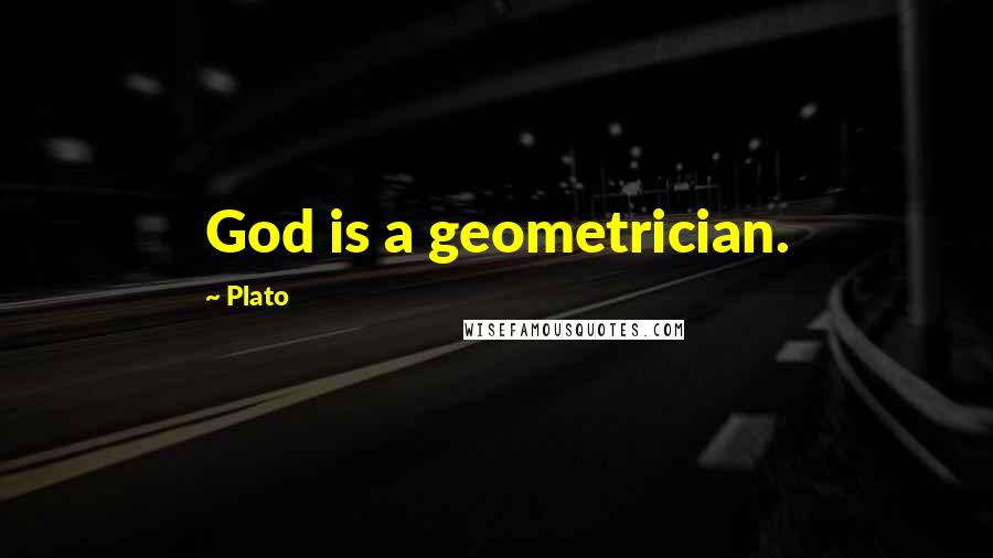 Plato Quotes: God is a geometrician.