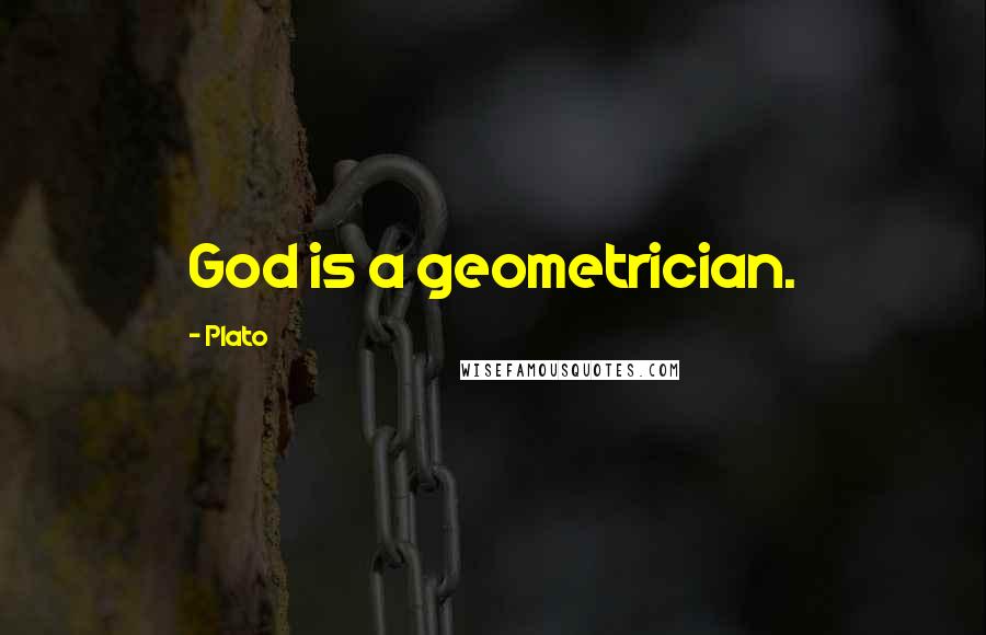 Plato Quotes: God is a geometrician.