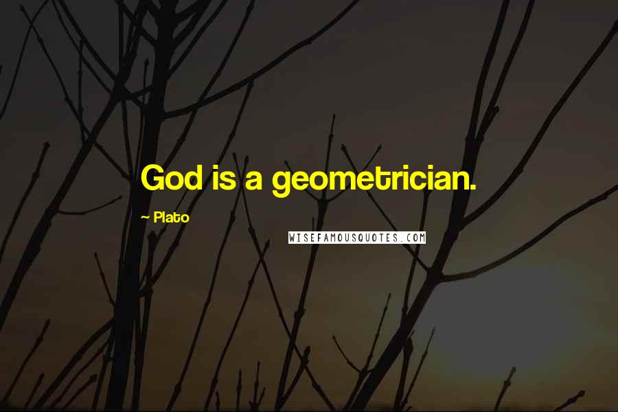 Plato Quotes: God is a geometrician.