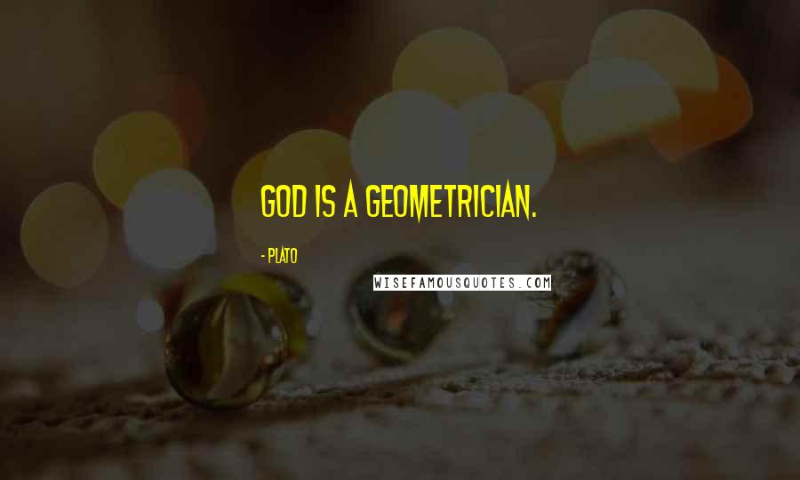 Plato Quotes: God is a geometrician.