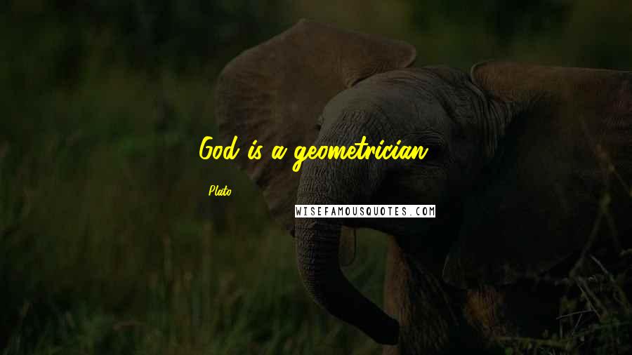 Plato Quotes: God is a geometrician.