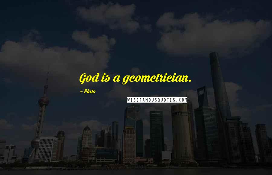 Plato Quotes: God is a geometrician.