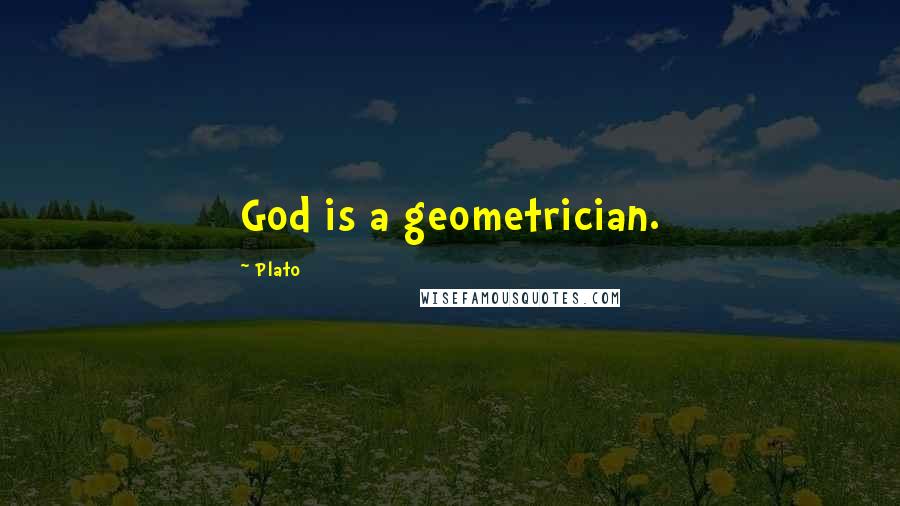 Plato Quotes: God is a geometrician.