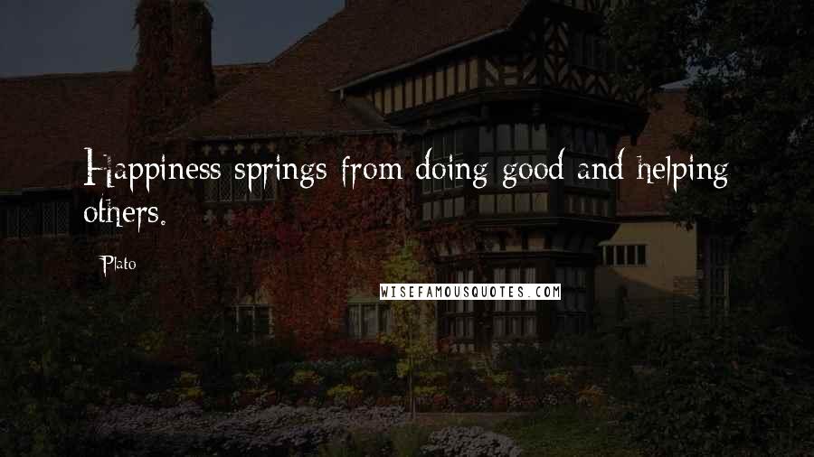 Plato Quotes: Happiness springs from doing good and helping others.
