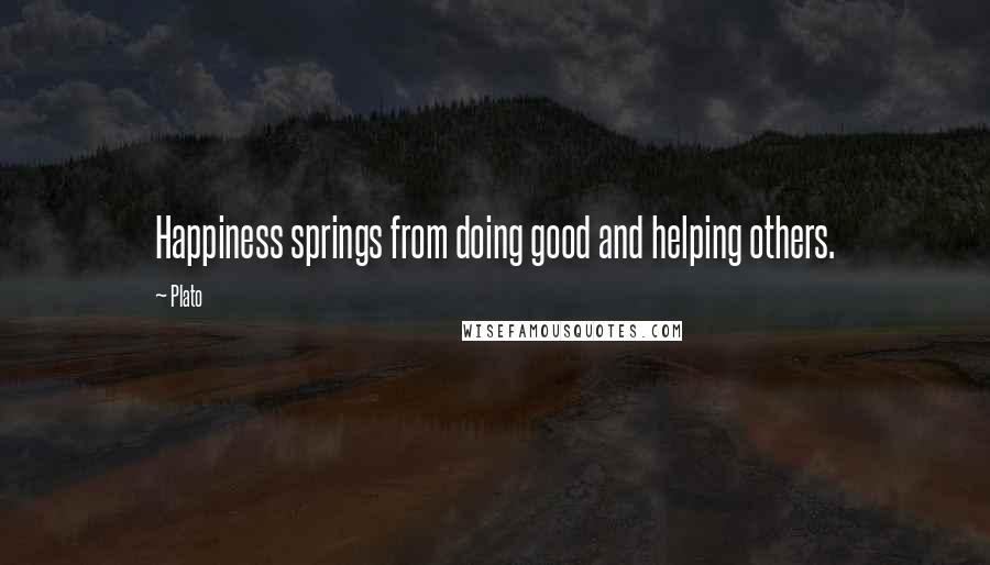 Plato Quotes: Happiness springs from doing good and helping others.