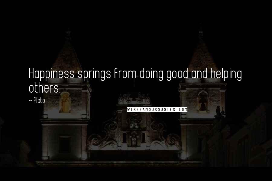 Plato Quotes: Happiness springs from doing good and helping others.