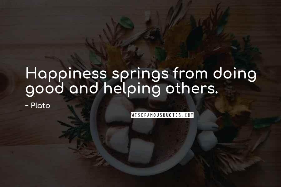 Plato Quotes: Happiness springs from doing good and helping others.
