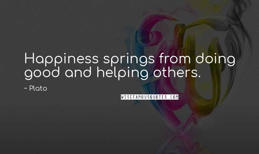 Plato Quotes: Happiness springs from doing good and helping others.