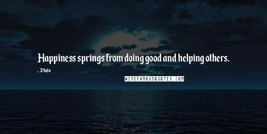 Plato Quotes: Happiness springs from doing good and helping others.