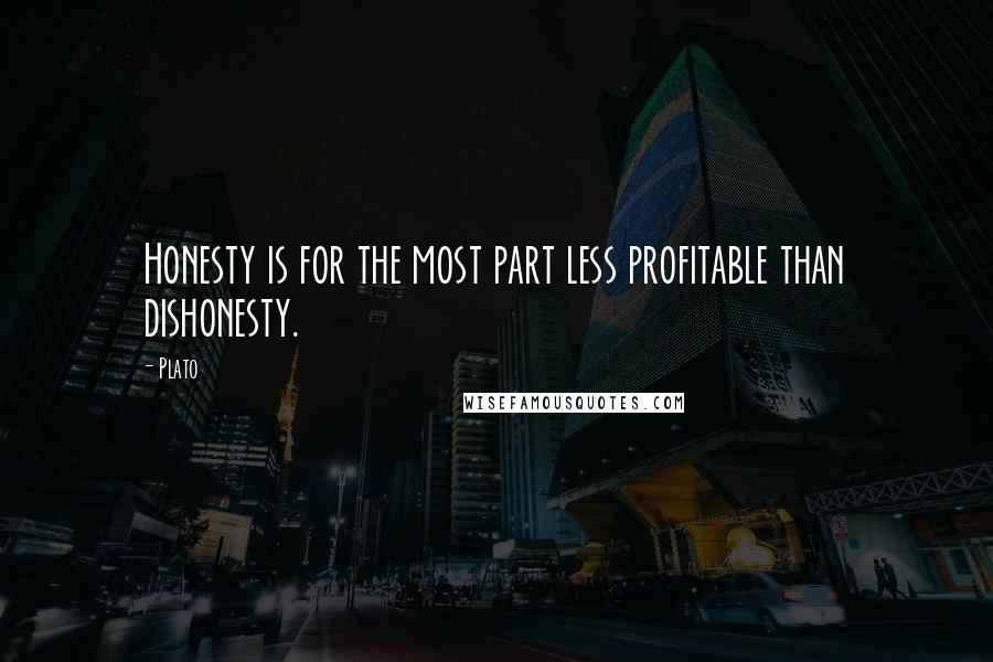 Plato Quotes: Honesty is for the most part less profitable than dishonesty.