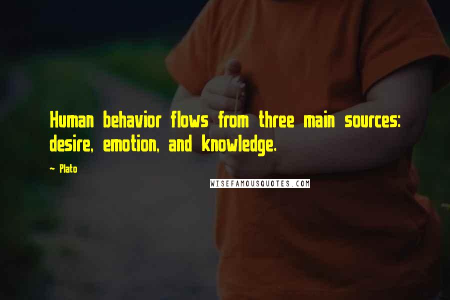 Plato Quotes: Human behavior flows from three main sources: desire, emotion, and knowledge.