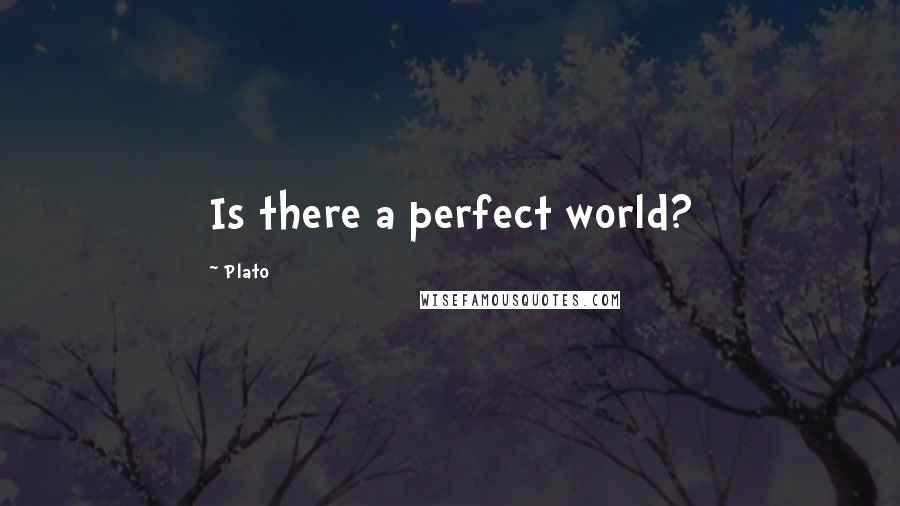 Plato Quotes: Is there a perfect world?
