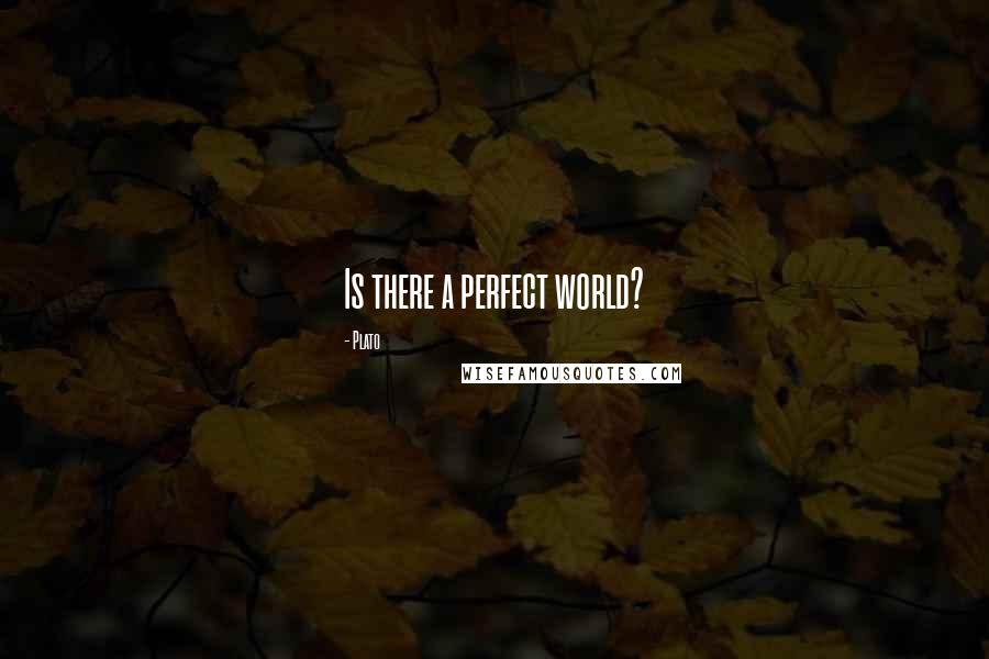 Plato Quotes: Is there a perfect world?