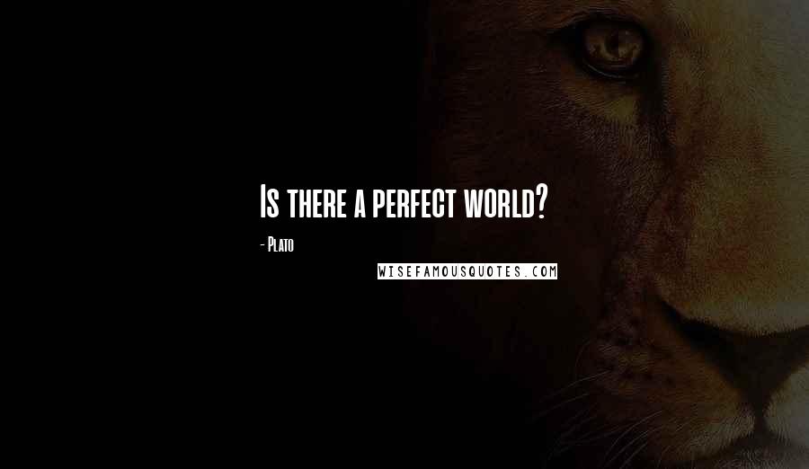 Plato Quotes: Is there a perfect world?