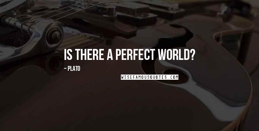 Plato Quotes: Is there a perfect world?