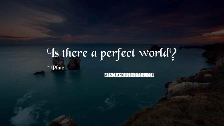 Plato Quotes: Is there a perfect world?