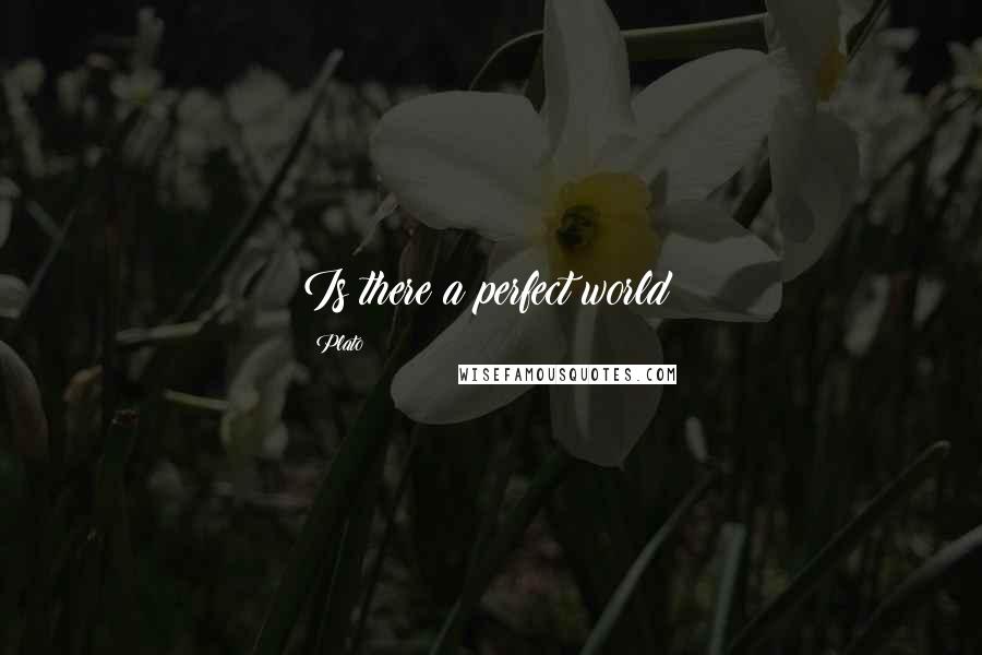 Plato Quotes: Is there a perfect world?