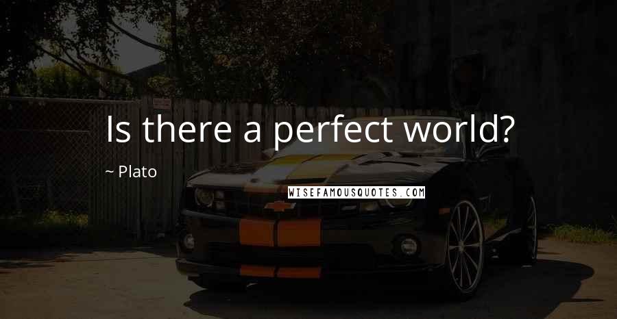 Plato Quotes: Is there a perfect world?