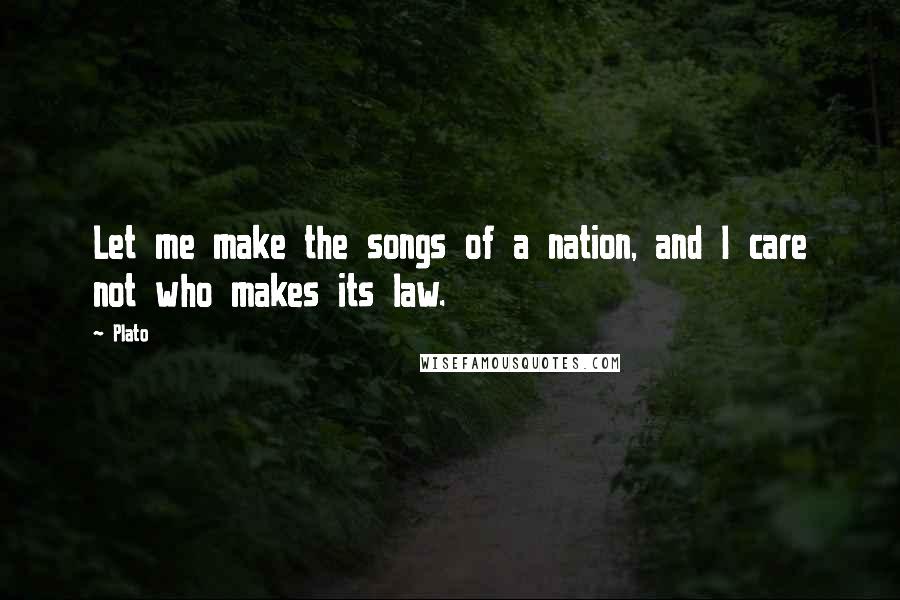 Plato Quotes: Let me make the songs of a nation, and I care not who makes its law.