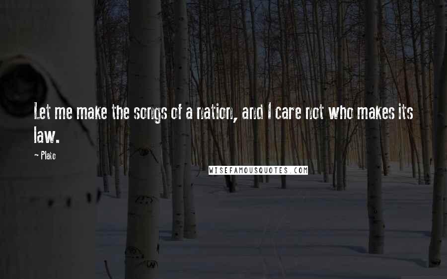 Plato Quotes: Let me make the songs of a nation, and I care not who makes its law.