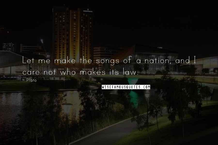 Plato Quotes: Let me make the songs of a nation, and I care not who makes its law.