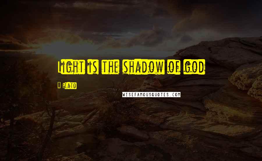 Plato Quotes: Light is the shadow of god