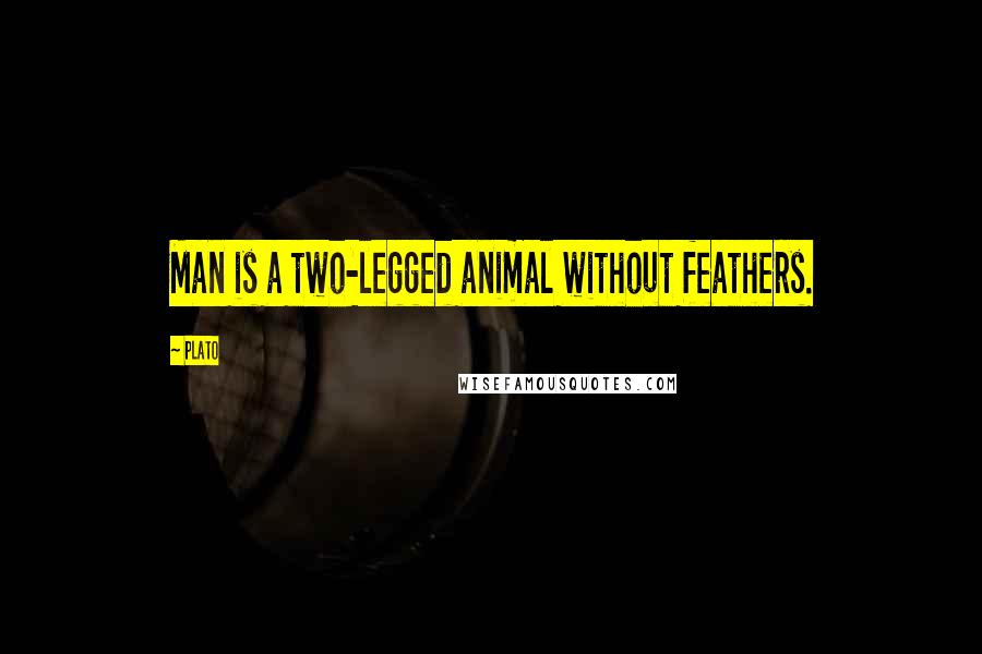 Plato Quotes: Man is a two-legged animal without feathers.