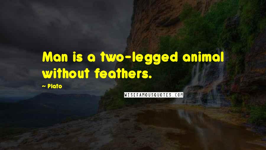 Plato Quotes: Man is a two-legged animal without feathers.