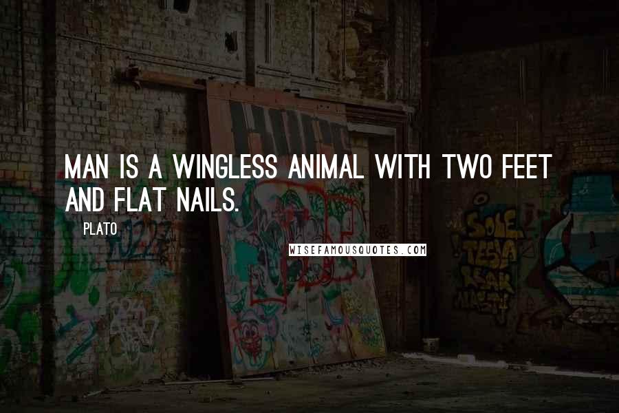 Plato Quotes: Man is a wingless animal with two feet and flat nails.