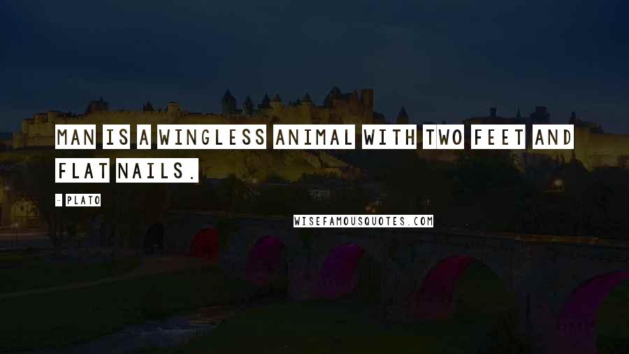 Plato Quotes: Man is a wingless animal with two feet and flat nails.