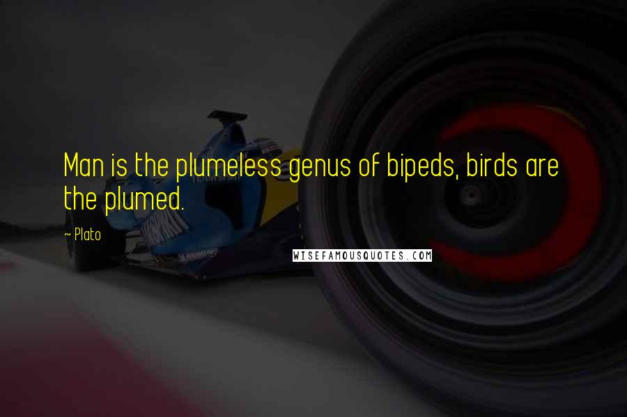 Plato Quotes: Man is the plumeless genus of bipeds, birds are the plumed.