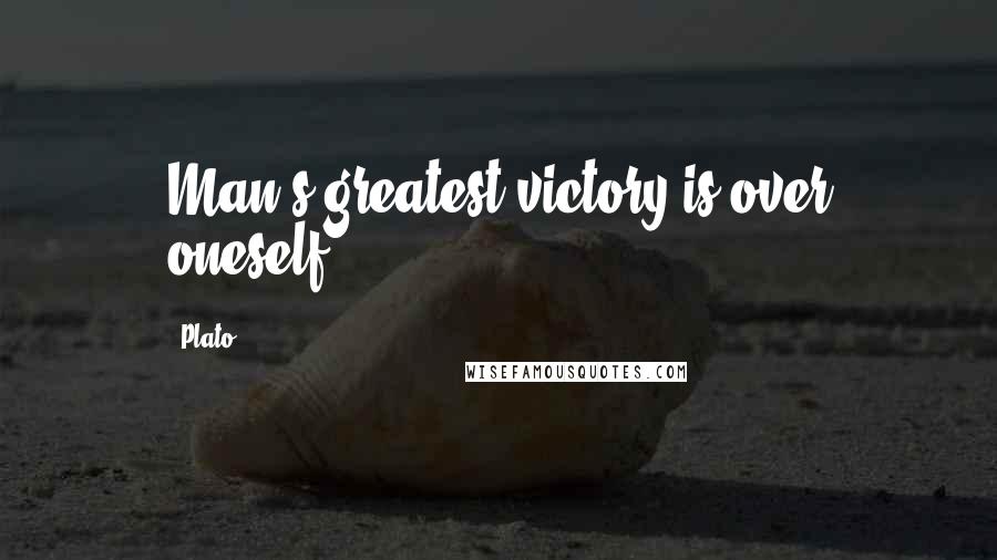 Plato Quotes: Man's greatest victory is over oneself.