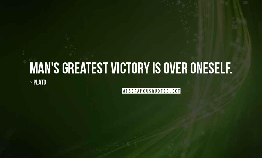 Plato Quotes: Man's greatest victory is over oneself.