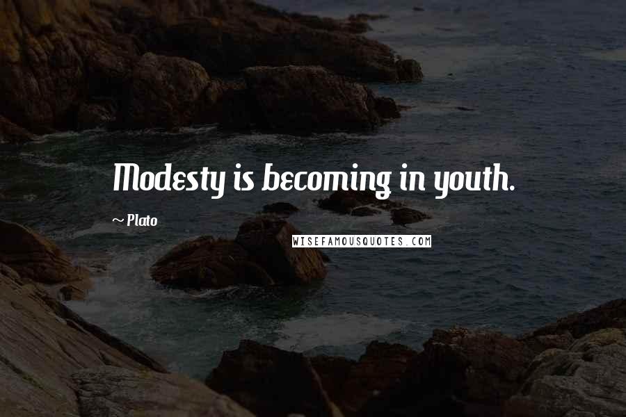 Plato Quotes: Modesty is becoming in youth.