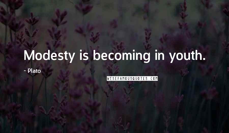 Plato Quotes: Modesty is becoming in youth.