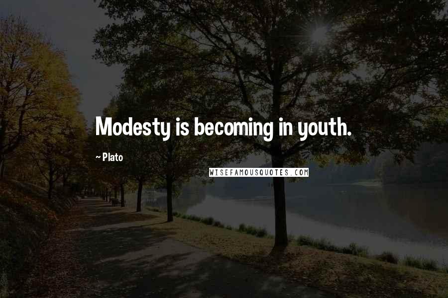 Plato Quotes: Modesty is becoming in youth.