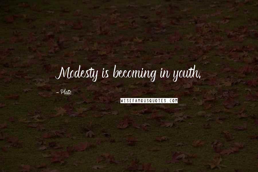 Plato Quotes: Modesty is becoming in youth.