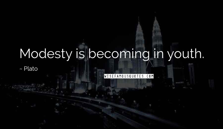 Plato Quotes: Modesty is becoming in youth.