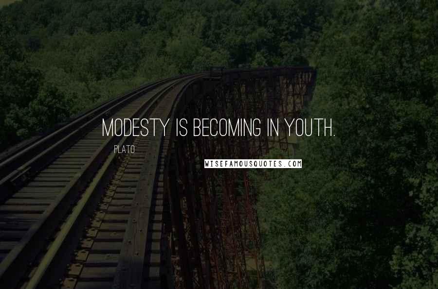 Plato Quotes: Modesty is becoming in youth.