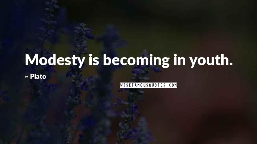 Plato Quotes: Modesty is becoming in youth.